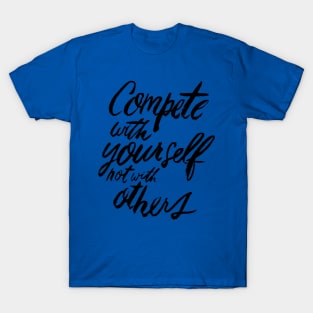 Compete With Yourself Not With Others - Teamwork Fitness Team Motivational Saying Quote T-Shirt